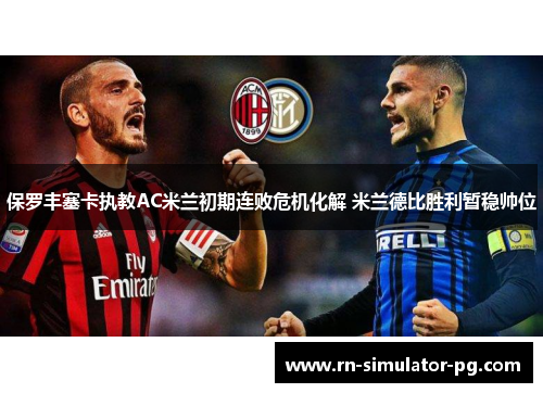 保罗丰塞卡执教AC米兰初期连败危机化解 米兰德比胜利暂稳帅位